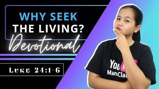 WHY SEEK THE LIVING AMONG THE DEAD – Daily Devotional