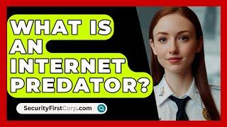 What Is An Internet Predator? - SecurityFirstCorp.com