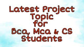 Last year project topics for BCA, MCA & COMPUTER SCIENCE STUDENTS | LATEST PROJECT TOPICS