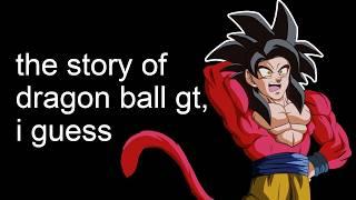 the entire story of Dragon Ball GT, i guess