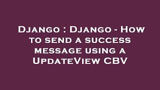 Django : Django - How to send a success message using a UpdateView CBV