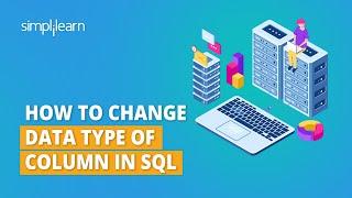 Alter Or Change DataType of Column in SQL | How To Change DataType in SQL Tutorial | Simplilearn