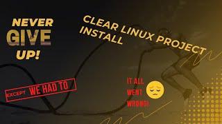 Clear Linux Attempt at installing - It all went horribly wrong!