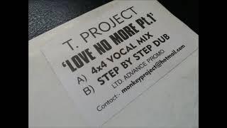 T. Project - Love No More Pt.1 (Step By Step Dub)