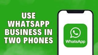 How To Use WhatsApp Business In Two Phones