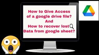 How to give access of a google drive file? And  How  to recover lost data in google sheet!