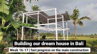 BUILDING OUR DREAM HOUSE IN BALI - WEEK 16-17 | FAST PROGRESS ON THE MAIN CONSTRUCTION