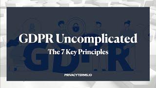 GDPR Uncomplicated: The 7 Key Principles of GDPR