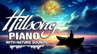 Best Instrumental Hillsong Worship Music On Piano With Nature Sound - Beautiful Relaxing Music