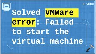 Solved VMWare error: Failed to start virtual machine