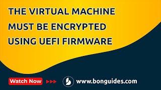 The Virtual Machine Must Be Encrypted and Using UEFI Firmware | Enable TPM on a Virtual Machine