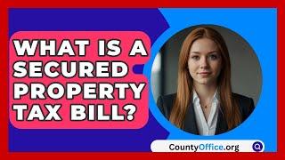 What Is A Secured Property Tax Bill? - CountyOffice.org