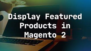 Display Featured Products in Magento 2 | Show Featured Products In Magento 2