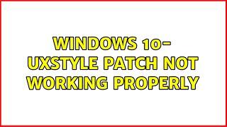 Windows 10- UxStyle patch not working properly (3 Solutions!!)