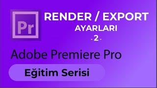 Render Alma ve  Export Ayarları #2 - Adobe Premiere Pro Eğitimi - Ders 12