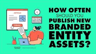 How Often Should You Publish New Branded Entity Assets?