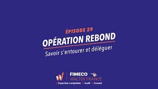 Opération Rebond - Ep29 Savoir s'entourer et déléguer - FIMECO Walter France - Expertise comptable