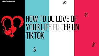 How to do love of your life filter on tiktok