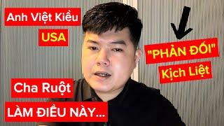 Phản đối kịch liệt CHA RUỘT làm điều này, HAI CHA CON VIỆT KIỀU MỸ lâm vào cảnh này đây....