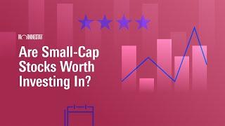 Are Small-Cap Stocks Worth Investing In?