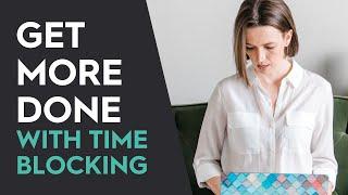 WHAT IS TIME BLOCKING: 3 Easy Steps to GET MORE DONE with Calendar Blocks