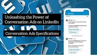 Unleashing the Power of Conversation Ads on LinkedIn  || Conversation Ads Specifications