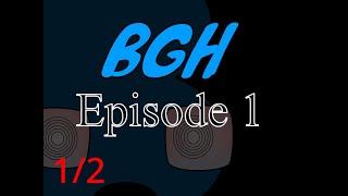 BGH ep 1 part 1