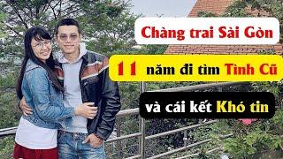 Chàng trai Sài Gòn 11 năm đi tìm Tình cũ và cái kết Khó tin