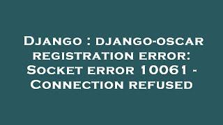 Django : django-oscar registration error: Socket error 10061 - Connection refused