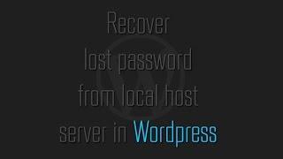 How to recover lost password from localhost server in wordpress??