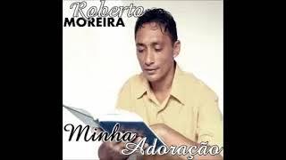 Roberto Moreira   Minha Adoração