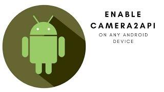 Enable Camera2API - On Any Android Device || Root Required