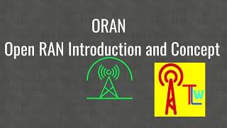 ORAN : Open RAN Introduction and Concept