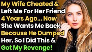 My Wife Cheated & Left Me For Her Friend 4 Years Ago. Now She Wants Me Back Because He Dumped Her...