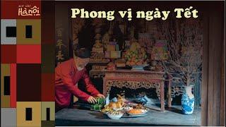 Ký Ức Hà Nội #128 : Phong vị Tết Hà Nội