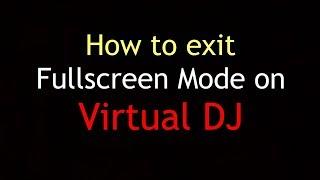 How to Exit Fullscreen Mode on Virtual DJ