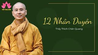 12 NHÂN DUYÊN - THẦY THÍCH CHÂN QUANG GIẢNG (RẤT HAY) NÊN NGHE ĐỂ THỨC TỈNH BẢN THÂN #cực_hay