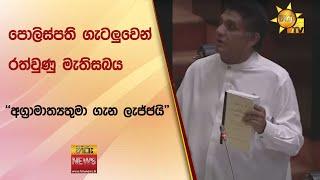 පොලිස්පති ගැටලුවෙන් රත්වුණු  මැතිසබය - '' අග්‍රාමාත්‍යතුමා ගැන ලැජ්ජයි '' - Hiru News