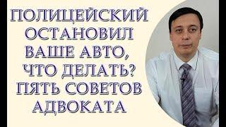 Полицейский остановил Ваше авто, что делать, пять советов адвоката