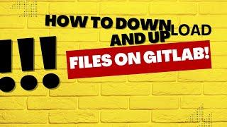 How to download and upload Files on Gitlab