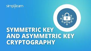 Symmetric Key Cryptography And Asymmetric Key Cryptography | Cryptography Tutorial | Simplilearn