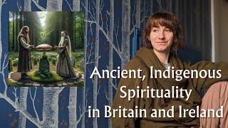 Sacred Practice from Britain & Ireland? | Druids, Animism, Psychedelics, Celtic Spirituality