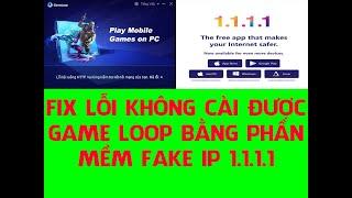 Fix lỗi không cài được gameloop bằng phần mềm fake ip 1.1.1.1 | gameloop fixed http code 4