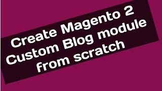 Custom Blog From scratch for beginner Magento 2 || Admin Frontend Crud Operation in Magento 2