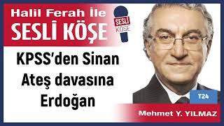 Mehmet Y  Yılmaz: 'KPSS'den Sinan Ateş davasına Erdoğan' 16/07/24 Halil Ferah ile Sesli Köşe