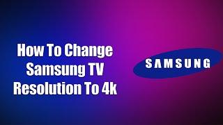 How To Change Samsung TV Resolution To 4k