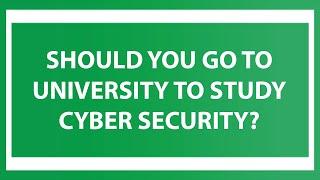 Should You Go To University To Study Cyber Security?