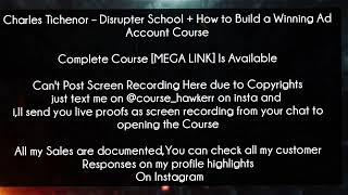 Charles Tichenor Course - Disrupter School + How to Build a Winning Ad Account Course Download