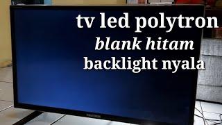 tv led polytron blank tidak ada gambar backlight nyala