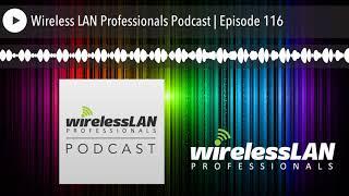 Wireless LAN Professionals Podcast | Episode 116